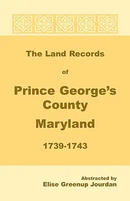 Registrele funciare din comitatul Prince George, Maryland, 1739-1743 - The Land Records of Prince George's County, Maryland, 1739-1743