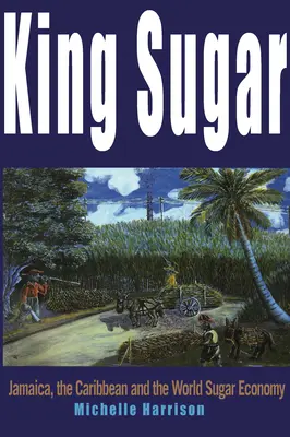 Regele zahărului: Jamaica, Caraibe și industria mondială a zahărului - King Sugar: Jamaica, the Caribbean and the World Sugar Industry