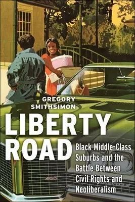 Liberty Road: Black Middle-Class Suburbs și lupta dintre drepturile civile și neoliberalism - Liberty Road: Black Middle-Class Suburbs and the Battle Between Civil Rights and Neoliberalism