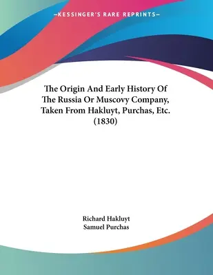 Originea și istoria timpurie a companiei Rusia sau Moscovia, preluate din Hakluyt, Purchas, etc. (1830) - The Origin And Early History Of The Russia Or Muscovy Company, Taken From Hakluyt, Purchas, Etc. (1830)
