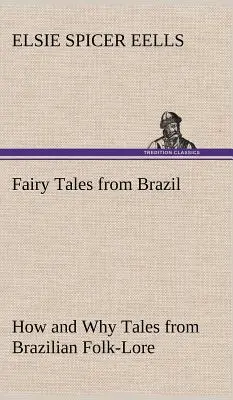 Fairy Tales from Brazil Cum și de ce Tales from Brazilian Folk-Lore - Fairy Tales from Brazil How and Why Tales from Brazilian Folk-Lore
