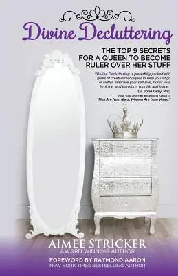 Divine Decluttering: Cele mai importante 9 secrete pentru ca o regină să devină stăpână pe lucrurile ei - Divine Decluttering: The Top 9 Secrets For A Queen To Become Ruler Over Her Stuff