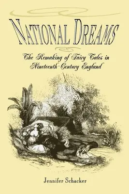 National Dreams: Remaking of Fairy Tales in Nineteenth-Century England - National Dreams: The Remaking of Fairy Tales in Nineteenth-Century England