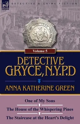 Detectivul Gryce, N. Y. P. D.: Volumul: 5 - Unul dintre fiii mei, Casa pinilor șoptitori și Scara de la deliciul inimii - Detective Gryce, N. Y. P. D.: Volume: 5-One of My Sons, the House of the Whispering Pines and the Staircase at the Heart's Delight