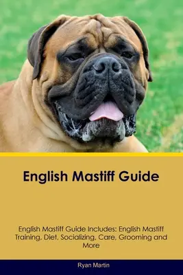 English Mastiff Guide English Mastiff Guide Include: Dresajul Mastiff-ului englez, dieta, socializarea, îngrijirea, toaletarea, reproducerea și multe altele - English Mastiff Guide English Mastiff Guide Includes: English Mastiff Training, Diet, Socializing, Care, Grooming, Breeding and More