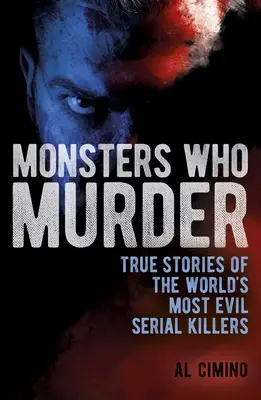 Monștrii care ucid: Poveștile adevărate ale celor mai malefici criminali în serie din lume - Monsters Who Murder: True Stories of the World's Most Evil Serial Killers