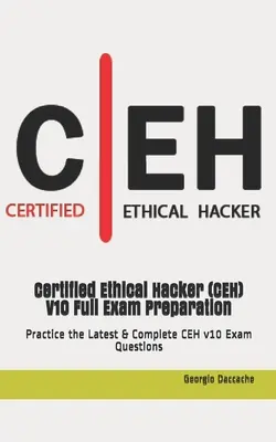 Certified Ethical Hacker (CEH) V10 Pregătire completă pentru examen: Practicați cele mai recente și complete întrebări de examen CEH v10 - Certified Ethical Hacker (CEH) V10 Full Exam Preparation: Practice the Latest & Complete CEH v10 Exam Questions