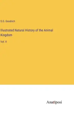 Istoria naturală ilustrată a regnului animal: Vol. II - Illustrated Natural History of the Animal Kingdom: Vol. II