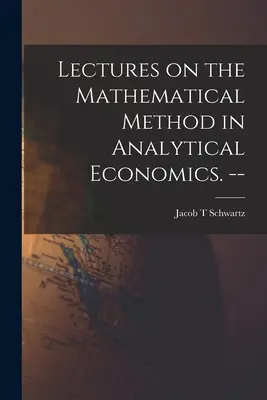 Prelegeri privind metoda matematică în economia analitică. -- - Lectures on the Mathematical Method in Analytical Economics. --