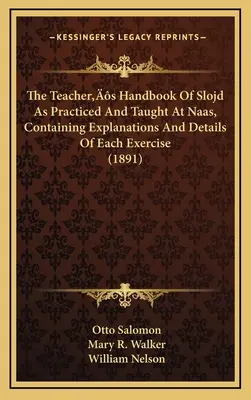 The Teacher's Handbook of Slojd As Practiced And Taught At Naas, Containing Explanations And Details Of Each Exercise (1891) - The Teacher's Handbook Of Slojd As Practiced And Taught At Naas, Containing Explanations And Details Of Each Exercise (1891)