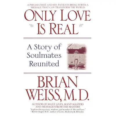 Doar dragostea este reală: O poveste a sufletelor pereche reunite - Only Love Is Real: A Story of Soulmates Reunited