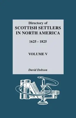 Directory of Scottish Settlers in North America, 1625-1825. Volumul V - Directory of Scottish Settlers in North America, 1625-1825. Volume V