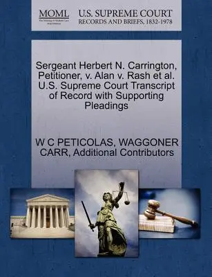 Sergent Herbert N. Carrington, petiționar, V. Alan V. Rash et al. Curtea Supremă a Statelor Unite ale Americii Transcript of Record with Supporting Pleadings - Sergeant Herbert N. Carrington, Petitioner, V. Alan V. Rash et al. U.S. Supreme Court Transcript of Record with Supporting Pleadings