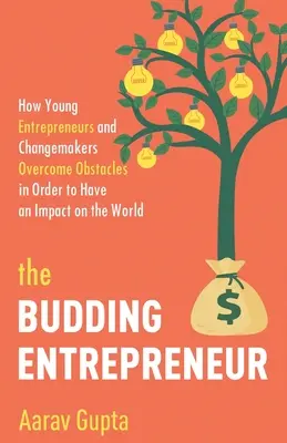 Antreprenorul în devenire: Cum trec peste obstacole tinerii antreprenori și factorii de schimbare pentru a avea un impact asupra lumii - The Budding Entrepreneur: How Young Entrepreneurs and Changemakers Overcome Obstacles in Order to Have an Impact on the World