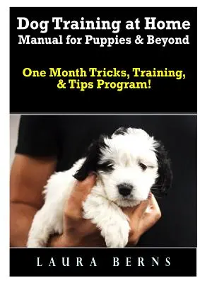 Dog Training at Home Manual for Puppies & Beyond: Programul de o lună de trucuri, dresaj și sfaturi! - Dog Training at Home Manual for Puppies & Beyond: One Month Tricks, Training, & Tips Program!
