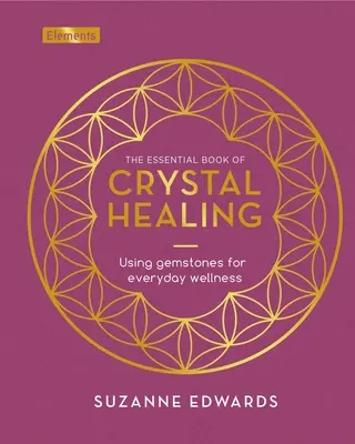 Cartea esențială a vindecării cu cristale: Utilizarea pietrelor prețioase pentru bunăstarea de zi cu zi - The Essential Book of Crystal Healing: Using Gemstones for Everyday Wellness