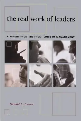 Adevărata muncă a liderilor: Un raport din prima linie a managementului - The Real Work of Leaders: A Report from the Front Lines of Management