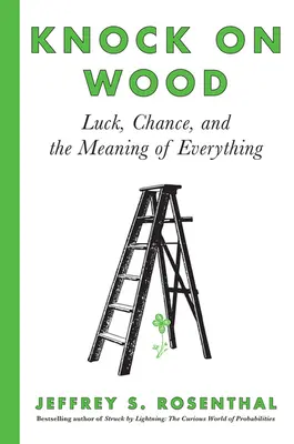 Knock on Wood: Luck, Chance, and the Meaning of Everything (Noroc, șansă și sensul tuturor lucrurilor) - Knock on Wood: Luck, Chance, and the Meaning of Everything