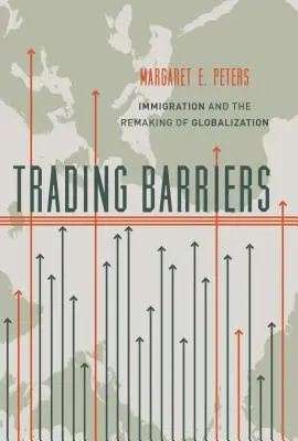 Bariere comerciale: Immigration and the Remaking of Globalization (Imigrația și remodelarea globalizării) - Trading Barriers: Immigration and the Remaking of Globalization