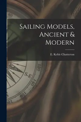 Modele de navigație, vechi și moderne (Chatterton E. Keble (Edward Keble)) - Sailing Models, Ancient & Modern (Chatterton E. Keble (Edward Keble))