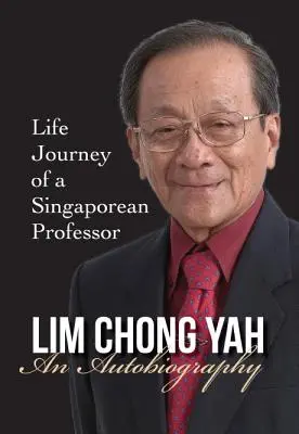 Lim Chong Yah: O autobiografie - Călătoria de viață a unui profesor din Singapore - Lim Chong Yah: An Autobiography - Life Journey of a Singaporean Professor