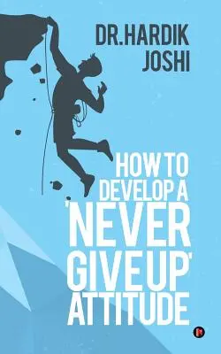 Cum să dezvolți o atitudine de tipul „nu renunți niciodată - How to Develop a 'Never Give up' Attitude