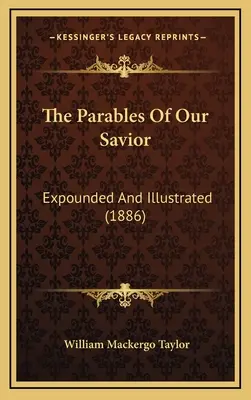 Parabolele Mântuitorului nostru: Expuse și ilustrate (1886) - The Parables Of Our Savior: Expounded And Illustrated (1886)