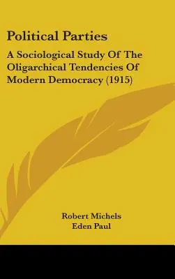 Partidele politice: Un studiu sociologic al tendințelor oligarhice ale democrației moderne (1915) - Political Parties: A Sociological Study Of The Oligarchical Tendencies Of Modern Democracy (1915)