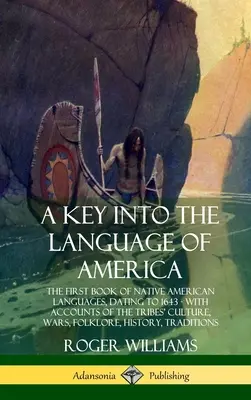 A Key into the Language of America: Prima carte a limbilor nativilor americani, datând din 1643 - cu relatări despre cultura, războaiele și folclorul triburilor - A Key into the Language of America: The First Book of Native American Languages, Dating to 1643 - With Accounts of the Tribes' Culture, Wars, Folklore