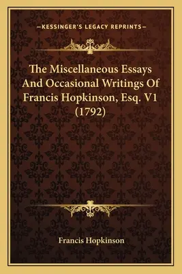 The Miscellaneous Essays And Occasional Writings Of Francis Hopkinson, Esq. V1 (1792)
