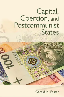Capital, constrângere și state postcomuniste - Capital, Coercion, and Postcommunist States