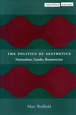 The Politics of Aesthetics: Naționalism, gen, romantism - The Politics of Aesthetics: Nationalism, Gender, Romanticism