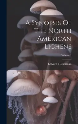 O sinteză a lichenilor din America de Nord; Volumul 1 - A Synopsis Of The North American Lichens; Volume 1