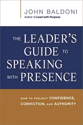 The Leader's Guide to Speaking with Presence (Ghidul liderului pentru a vorbi cu prestanță): How to Project Confidence, Conviction, and Authority (Cum să proiectezi încredere, convingere și autoritate) - The Leader's Guide to Speaking with Presence: How to Project Confidence, Conviction, and Authority