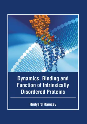 Dinamica, legarea și funcția proteinelor cu dezordine intrinsecă - Dynamics, Binding and Function of Intrinsically Disordered Proteins