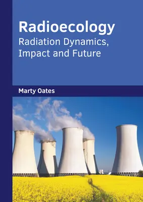 Radioecologie: Dinamica, impactul și viitorul radiațiilor - Radioecology: Radiation Dynamics, Impact and Future