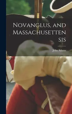 Novanglus și Massachusettensis - Novanglus, and Massachusettensis