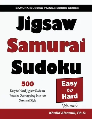 Jigsaw Samurai Sudoku: 500 de puzzle-uri Jigsaw Sudoku de la ușor la greu care se suprapun în 100 de stiluri Samurai - Jigsaw Samurai Sudoku: 500 Easy to Hard Jigsaw Sudoku Puzzles Overlapping into 100 Samurai Style