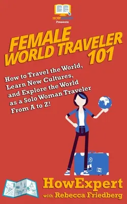 Female World Traveler 101: Cum să călătorești în lume, să înveți culturi noi și să explorezi lumea ca o femeie singură care călătorește de la A la Z! - Female World Traveler 101: How to Travel the World, Learn New Cultures, and Explore the World as a Solo Woman Traveler From A to Z!