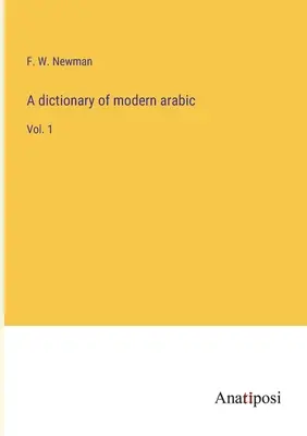 Un dicționar de arabă modernă: Vol. 1 - A dictionary of modern arabic: Vol. 1