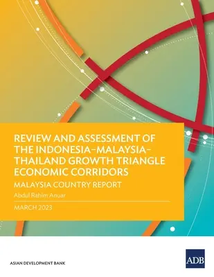 Revizuirea și evaluarea coridoarelor economice ale Triunghiului de creștere Indonezia-Malaysia-Tailanda: Raport de țară privind Malaezia - Review and Assessment of the Indonesia-Malaysia-Thailand Growth Triangle Economic Corridors: Malaysia Country Report