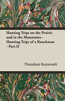 Excursii de vânătoare în preerie și în munți - Excursiile de vânătoare ale unui fermier - Partea II - Hunting Trips on the Prairie and in the Mountains - Hunting Trips of a Ranchman - Part II