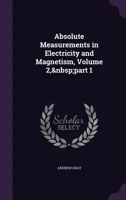 Măsurători absolute în electricitate și magnetism, volumul 2, partea 1 - Absolute Measurements in Electricity and Magnetism, Volume 2, part 1