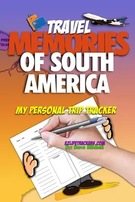 Amintiri de călătorie din America de Sud: Jurnalul meu personal de călătorie - Travel Memories of South America: My Personal Trip Tracker