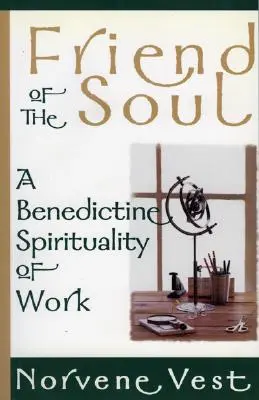 Prieten al sufletului: O spiritualitate benedictină a muncii - Friend of the Soul: A Benedictine Spirituality of Work