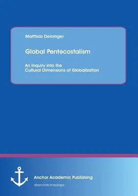 Penticostalismul global: O investigație a dimensiunilor culturale ale globalizării - Global Pentecostalism: An Inquiry into the Cultural Dimensions of Globalization