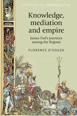 Cunoaștere, mediere și imperiu: Călătoriile lui James Tod printre Rajputs - Knowledge, Mediation and Empire: James Tod's Journeys Among the Rajputs