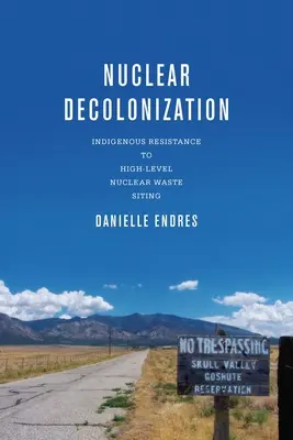 Decolonizarea nucleară: Indigenous Resistance to High-Level Nuclear Waste Siting - Nuclear Decolonization: Indigenous Resistance to High-Level Nuclear Waste Siting