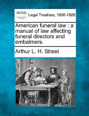 Legea funerară americană: Un manual de drept care afectează directorii de pompe funebre și ambalatorii. - American Funeral Law: A Manual of Law Affecting Funeral Directors and Embalmers.