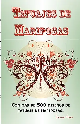 Tatuaje de Mariposas: Con ms de 500 diseos de tatuaje de mariposas, entre ideas y fotos que incluyen Tribales, Flores, Alas, Hadas, Celtas - Tatuajes de Mariposas: Con ms de 500 diseos de tatuaje de mariposas, entre ideas y fotos que incluyen Tribales, Flores, Alas, Hadas, Celtas